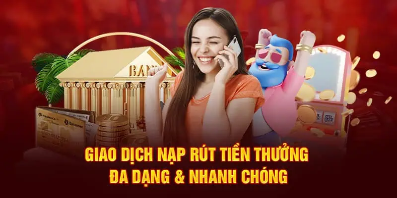 Giao dịch nạp rút tiền thưởng đa dạng & nhanh chóng