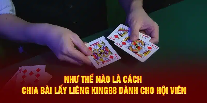 nhu-the-nao-la-cach-chia-bai-lay-lieng-king88-danh-cho-hoi-vien